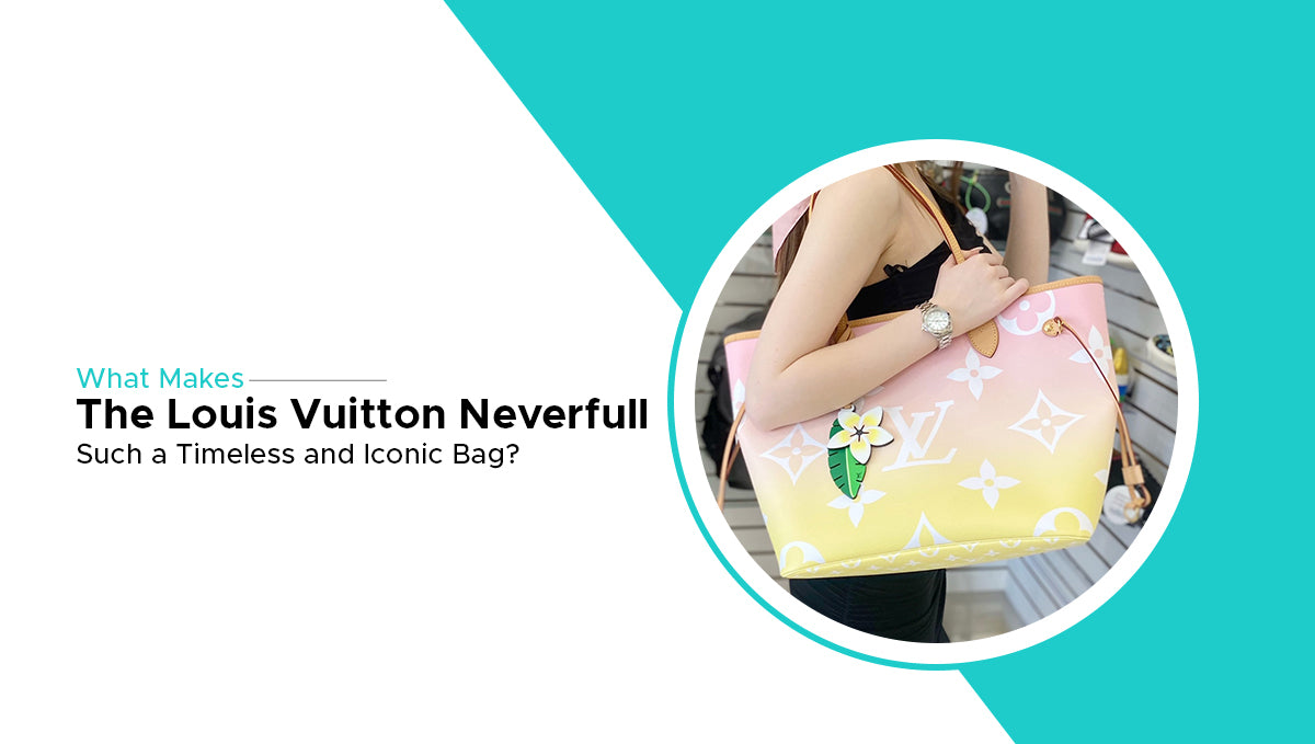 What Makes the Louis Vuitton Neverfull Such a Timeless and Iconic Bag?